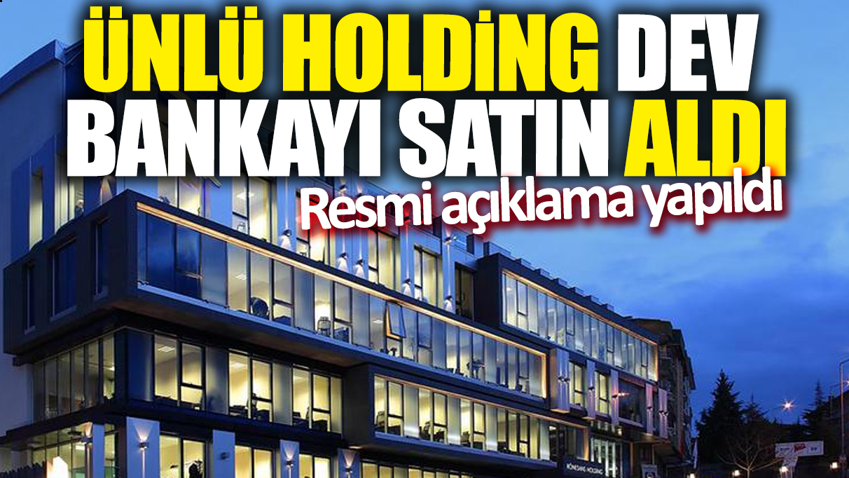 Ünlü holding dev bankayı satın aldı! Resmi açıklama yapıldı