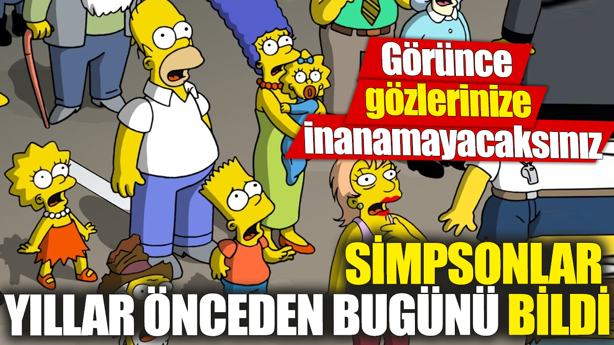 Simpsonlar yıllar önceden bugünü bildi! Görünce gözlerinize inanamayacaksınız