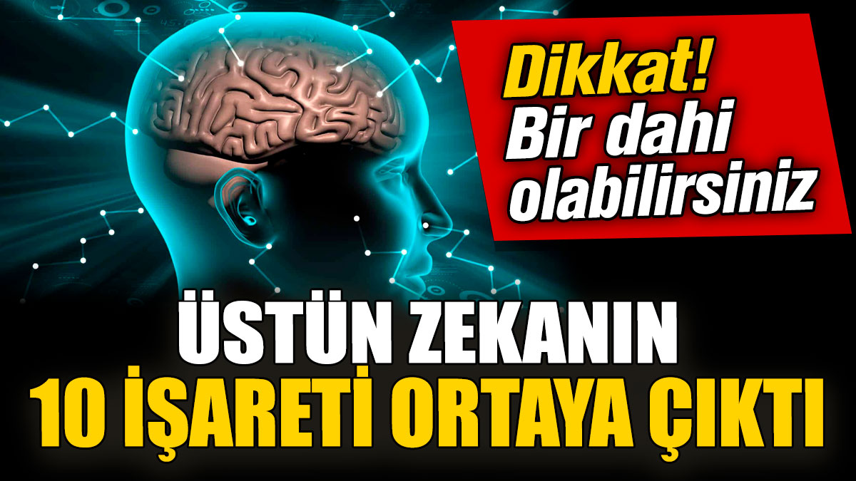 Üstün zekanın 10 işareti ortaya çıktı! Dikkat! Bir dahi olabilirsiniz