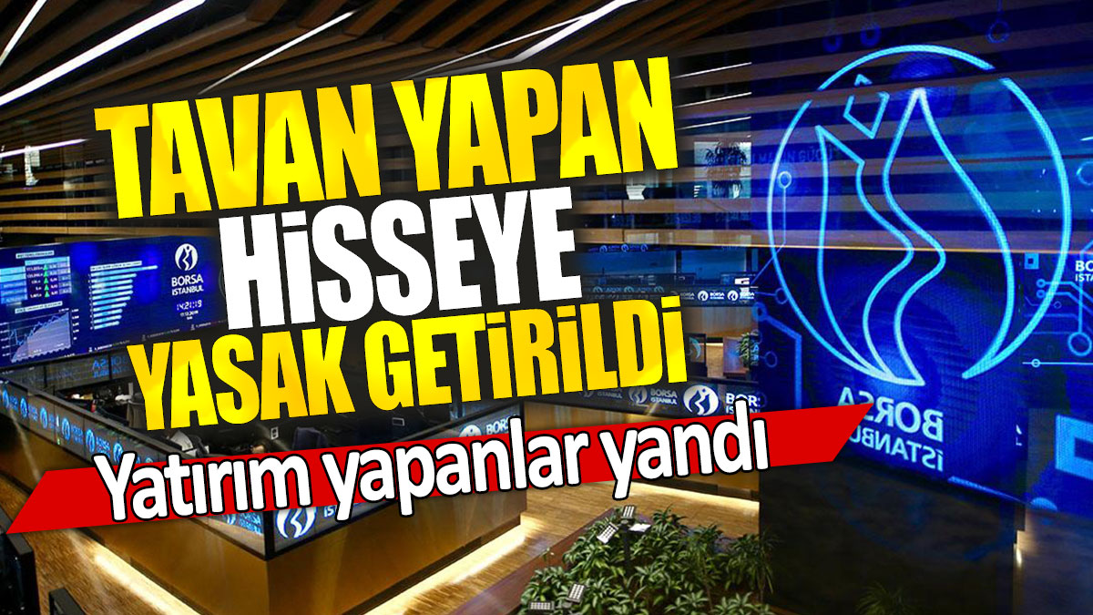 Tavan yapan hisseye yasak getirildi: Yatırım yapanlar yandı