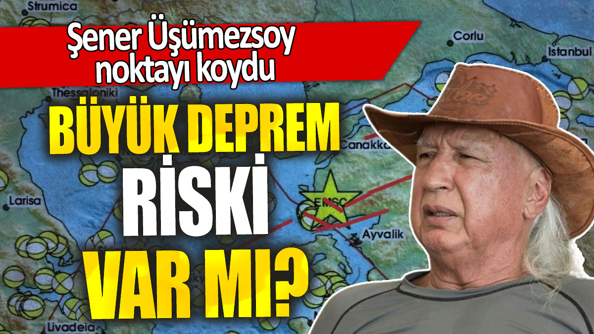 Şener Üşümezsoy noktayı koydu: Büyük deprem riski var mı?