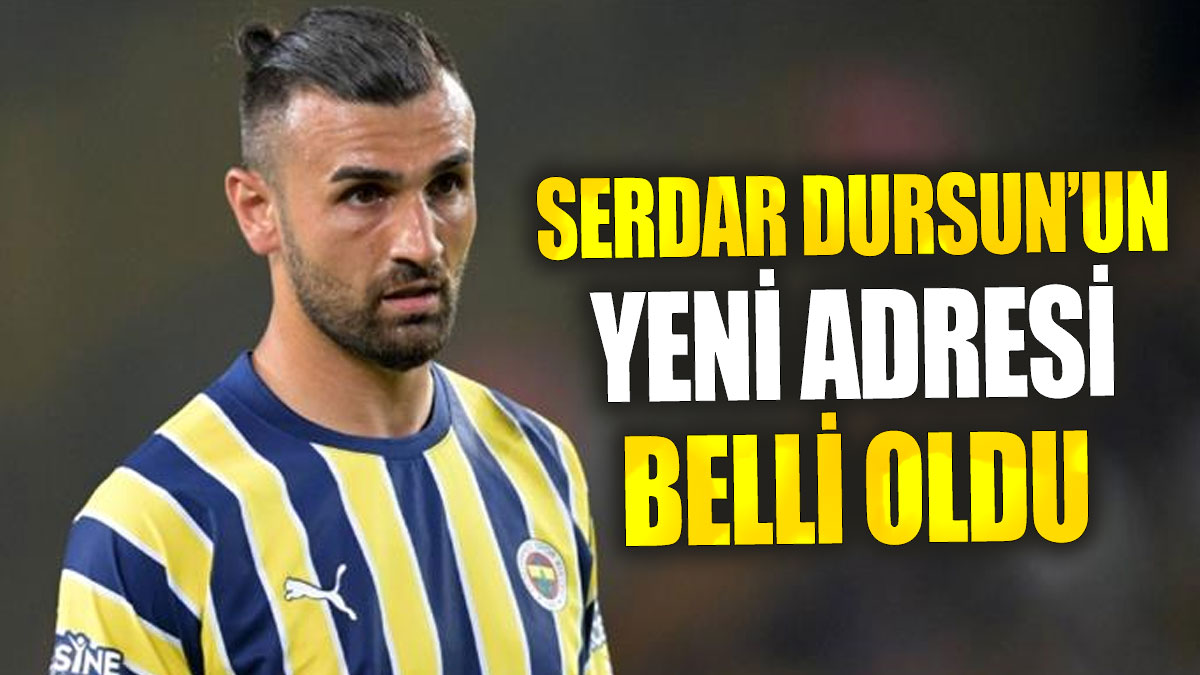 Serdar Dursun’un yeni adresi belli oldu