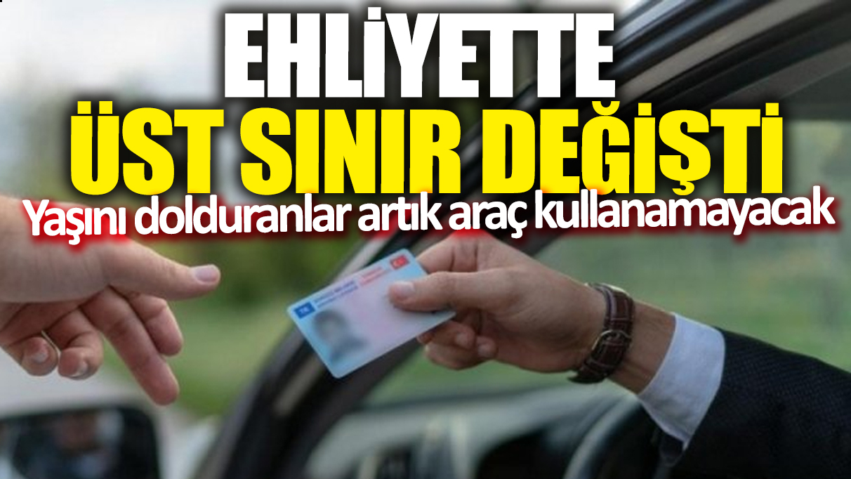 Ehliyette üst sınır değişti. Yaşını dolduranlar artık araç kullanamayacak