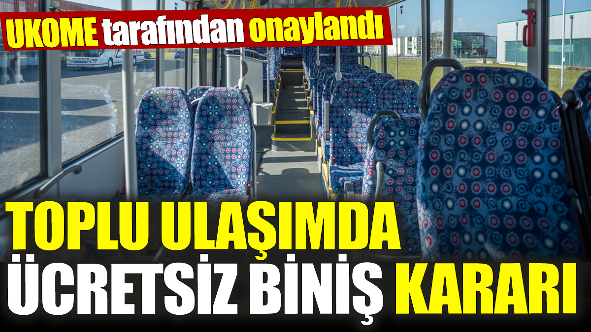 Toplu ulaşımda ücretsiz biniş kararı! UKOME tarafından onaylandı