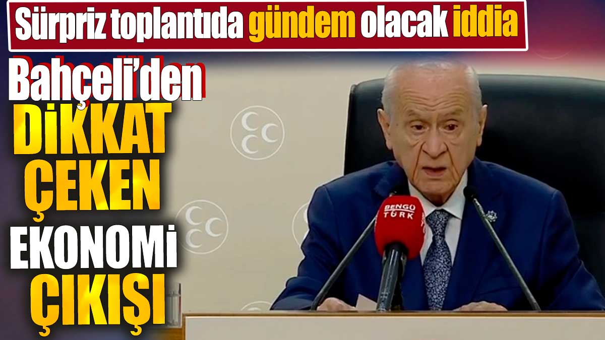 Devlet Bahçeli'den dikkat çeken ekonomi çıkışı' Sürpriz toplantıda gündem olacak iddia