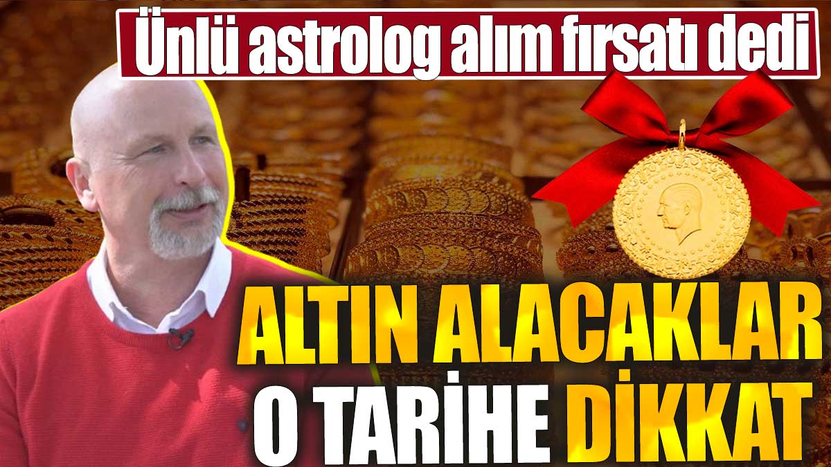 Ünlü astrolog alım fırsatı dedi. Altın alacaklar o tarihe dikkat