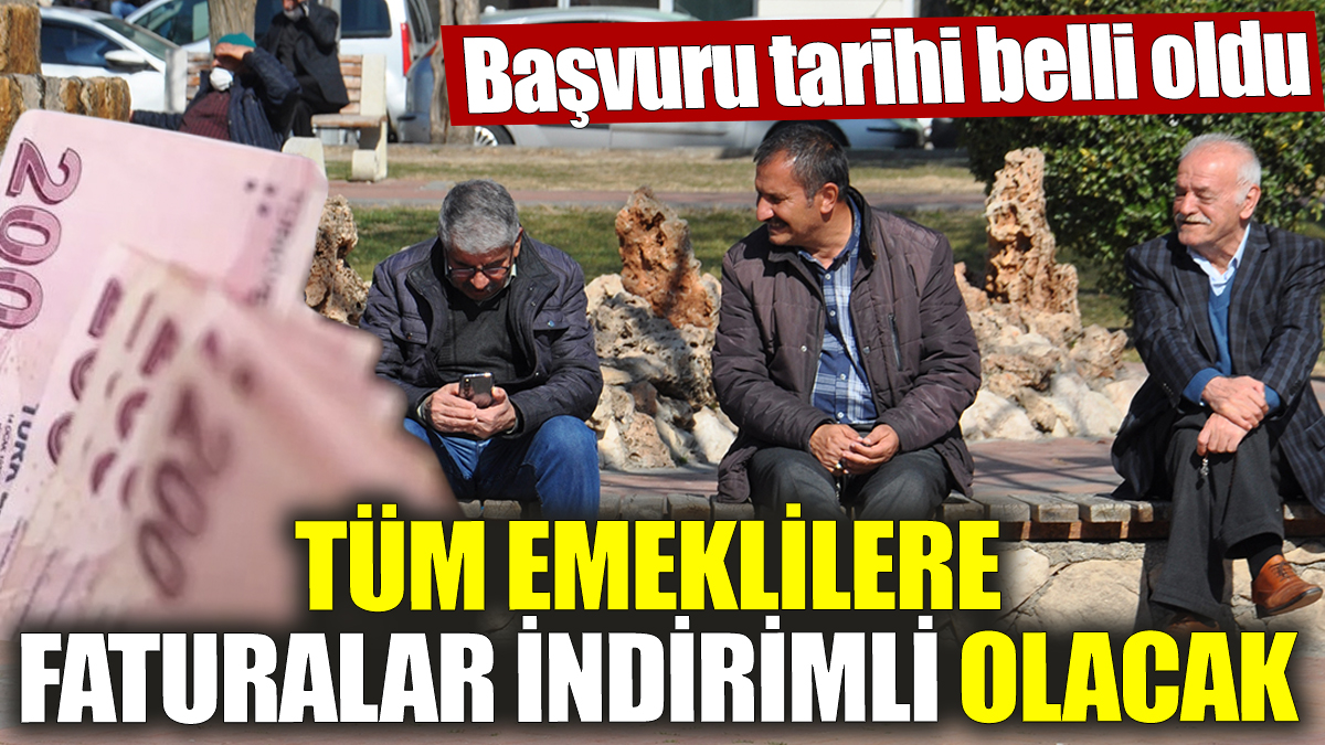 Tüm emeklilere faturalar indirimli olacak! Başvuru tarihi belli oldu