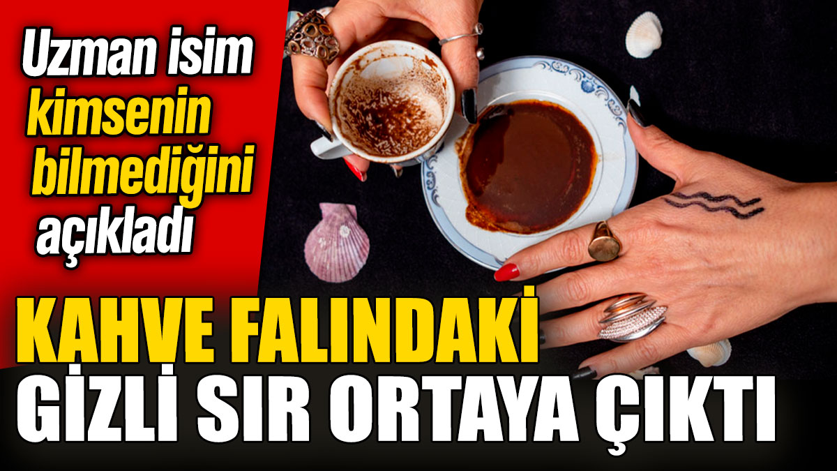 Kahve falındaki gizli sır ortaya çıktı! Uzman isim kimsenin bilmediğini açıkladı