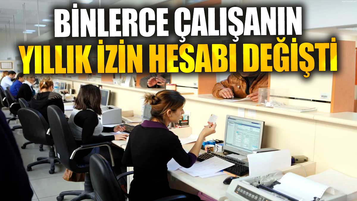 Binlerce çalışanın yıllık izin hesabı değişti