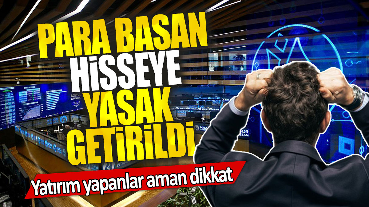 Para basan hisseye yasak getirildi: Yatırım yapanlar aman dikkat