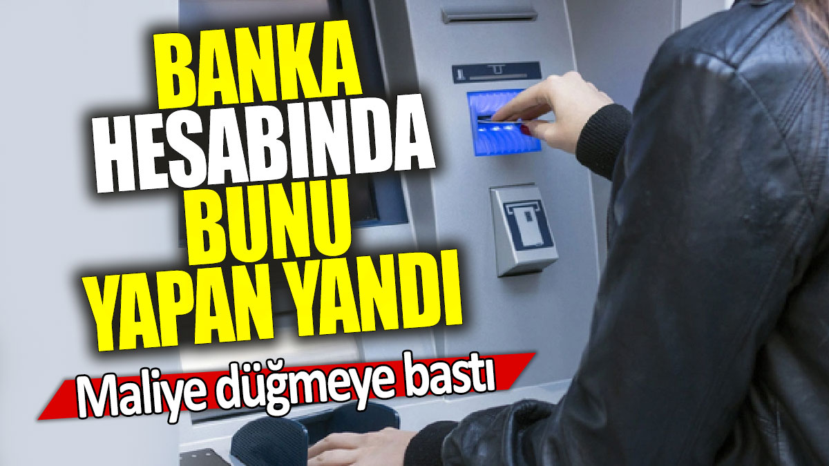 Banka hesabında bunu yapan yandı: Maliye düğmeye bastı