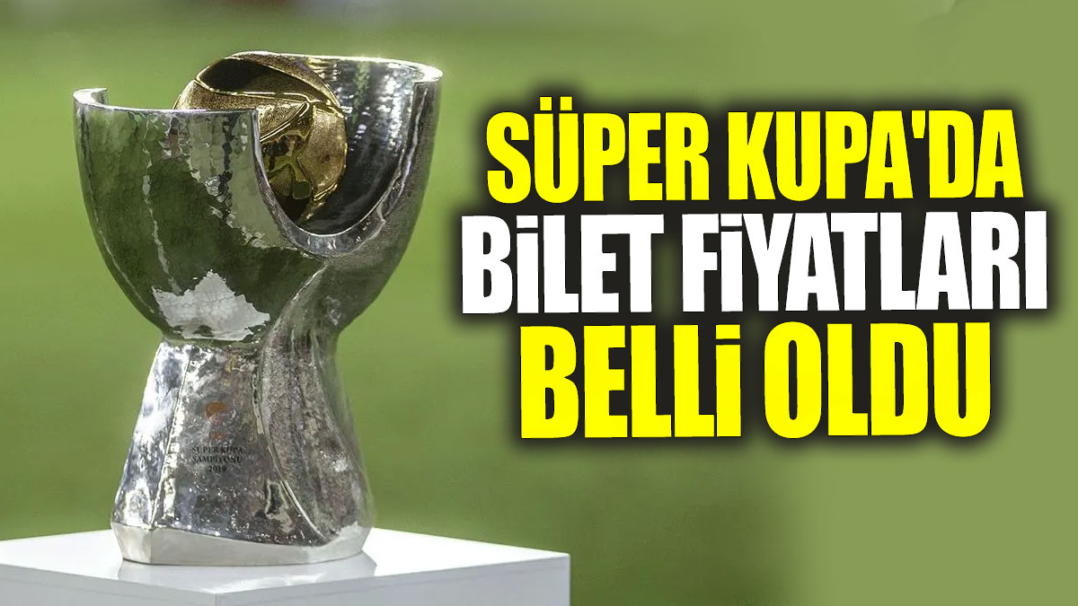 Süper Kupa'da bilet fiyatları belli oldu