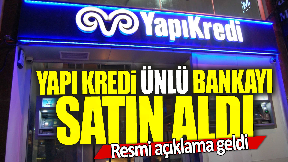 Yapı Kredi ünlü bankayı satın aldı: Resmi açıklama geldi