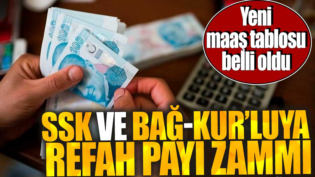 SSK ve BAĞ-KUR’luya refah payı zammı. Yeni maaş tablosu belli oldu