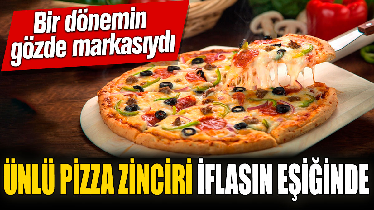 Ünlü pizza zinciri iflasın eşiğinde! Bir dönemin gözde markasıydı