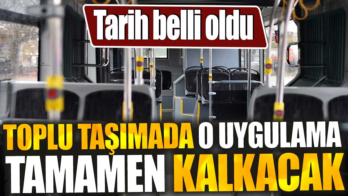 Toplu taşımada o uygulama tamamen kalkacak. Tarih belli oldu