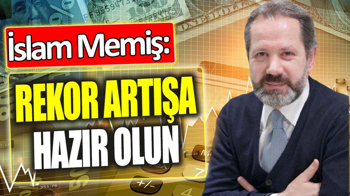 İslam Memiş: Rekor artışa hazır olun