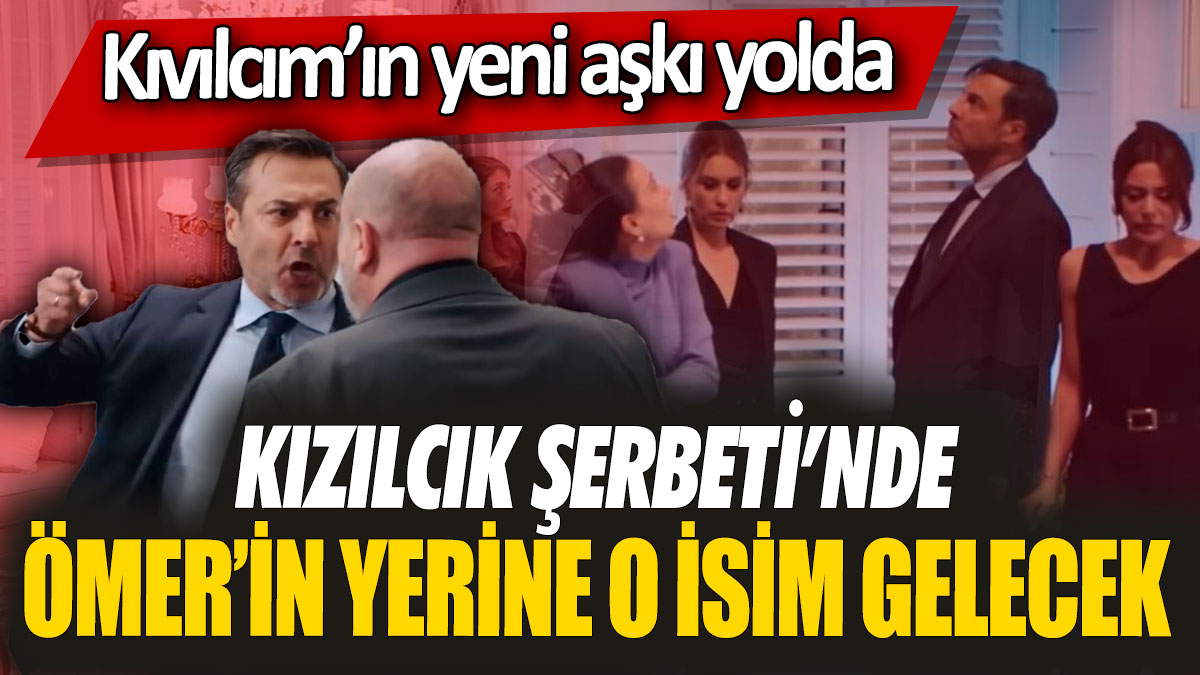 Kızılcık Şerbeti’nde Ömer’in yerine o isim gelecek! Kıvılcım’ın yeni aşkı yolda