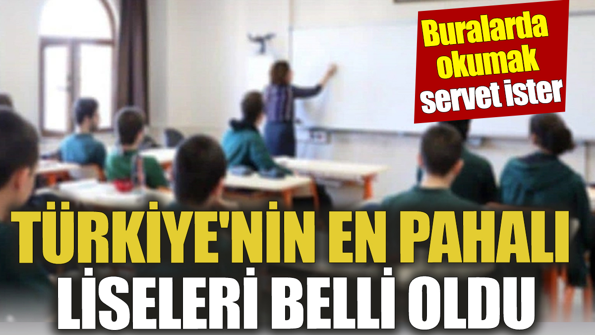 Türkiye'nin en pahalı liseleri belli oldu! Buralarda okumak servet ister