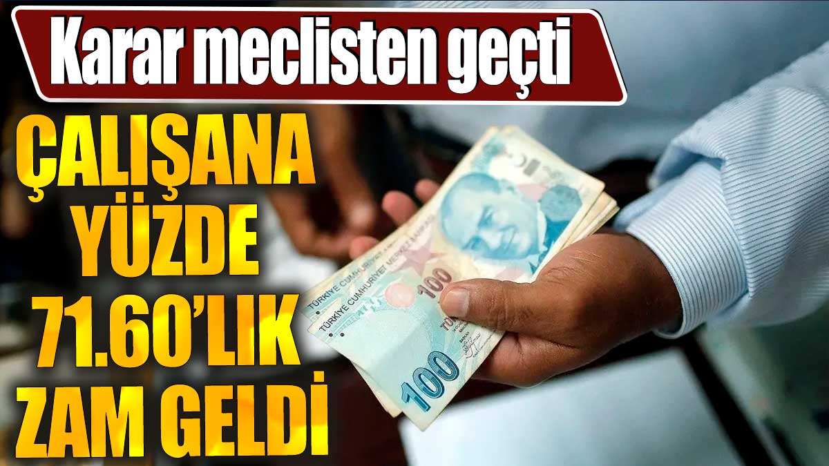 Çalışana yüzde 71.60’lık zam geldi. Karar meclisten geçti