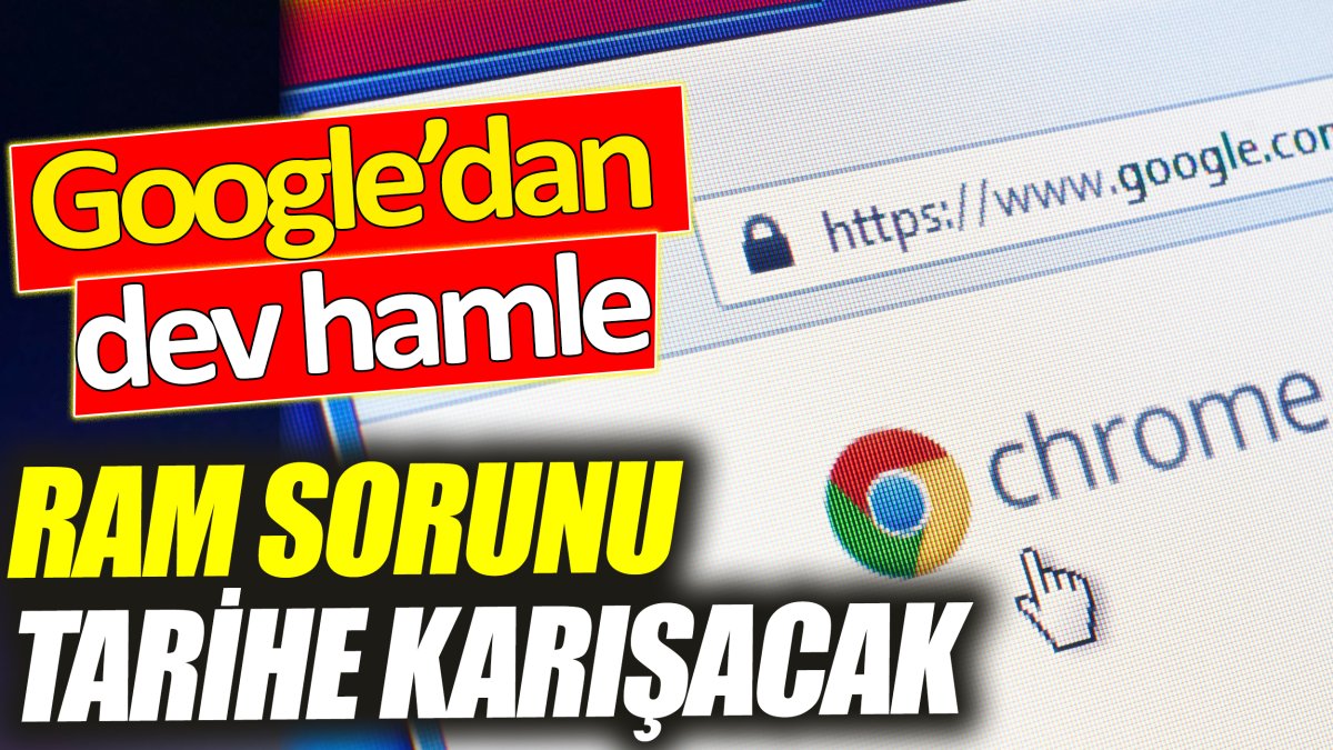 Google’dan dev hamle! Ram sorunu tarihe karışacak