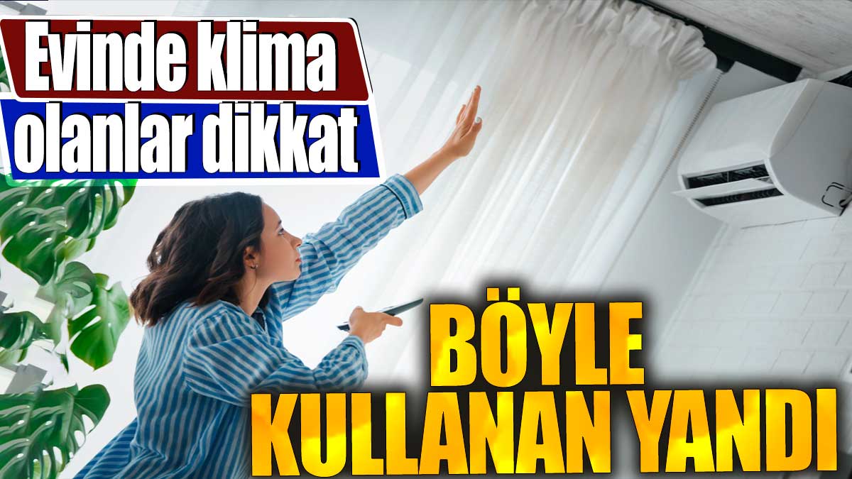 Evinde klima olanlar dikkat. Böyle kullanan yandı