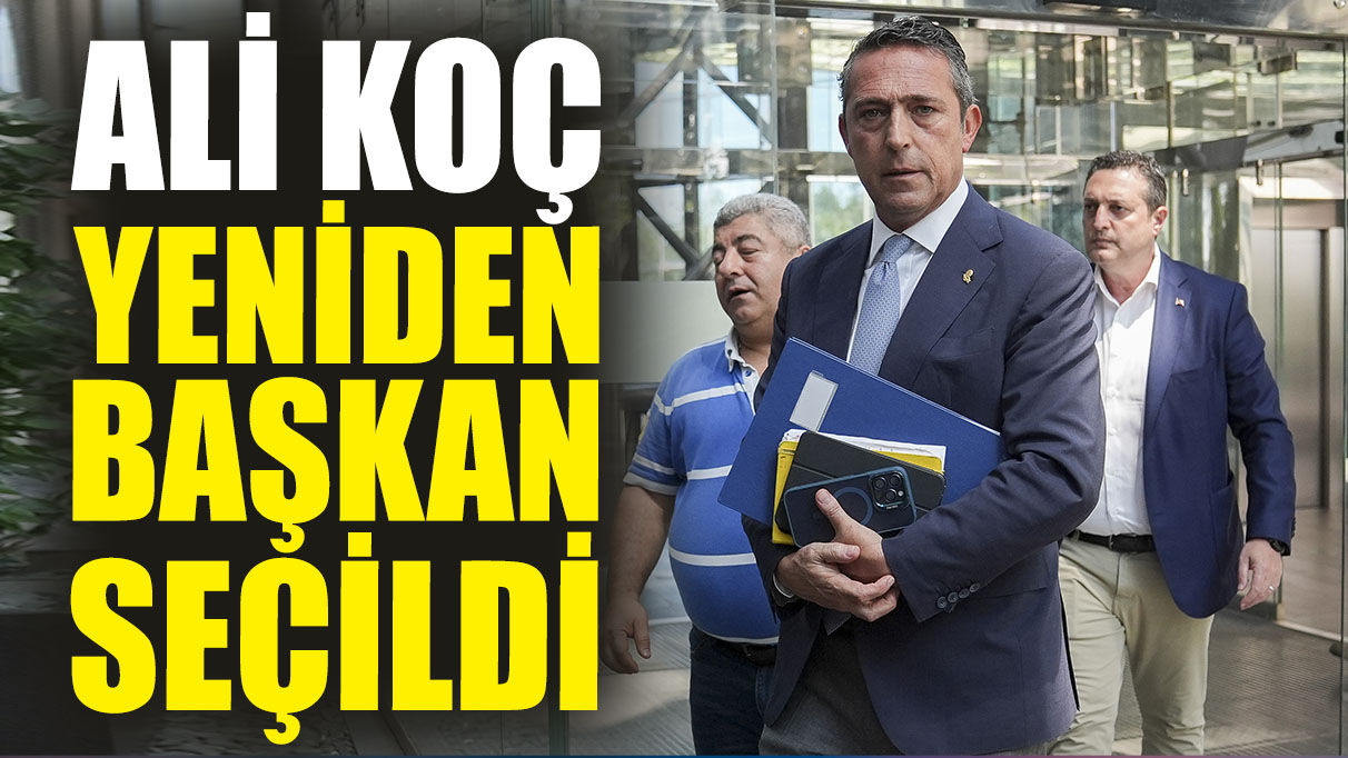 Son dakika! Ali Koç yeniden başkan seçildi