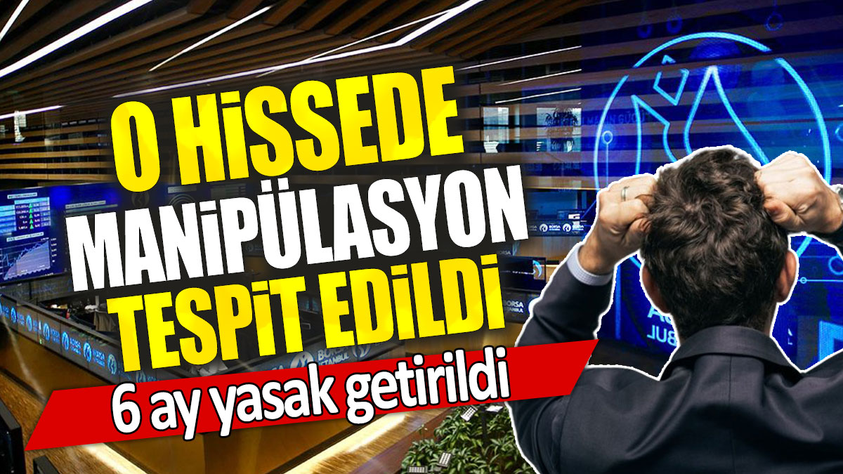 O hissede manipülasyon tespit edildi: 6 ay yasak getirildi