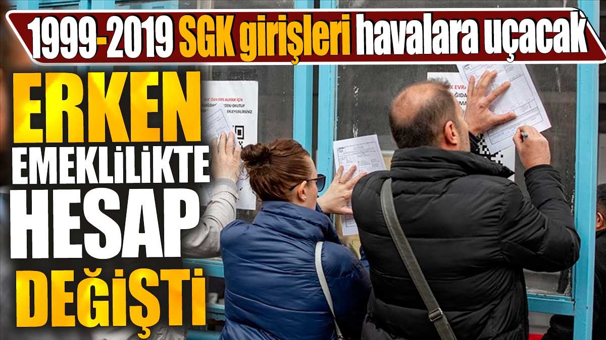 Erken emeklilikte hesap değişti. 1999-2019 SGK girişleri havalara uçacak