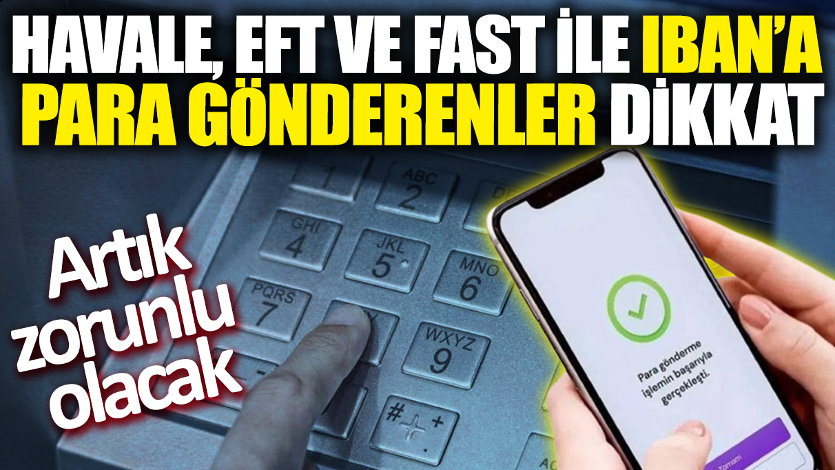 Havale, FAST ve EFT ile IBAN'a para gönderenler dikkat! Artık zorunlu olacak