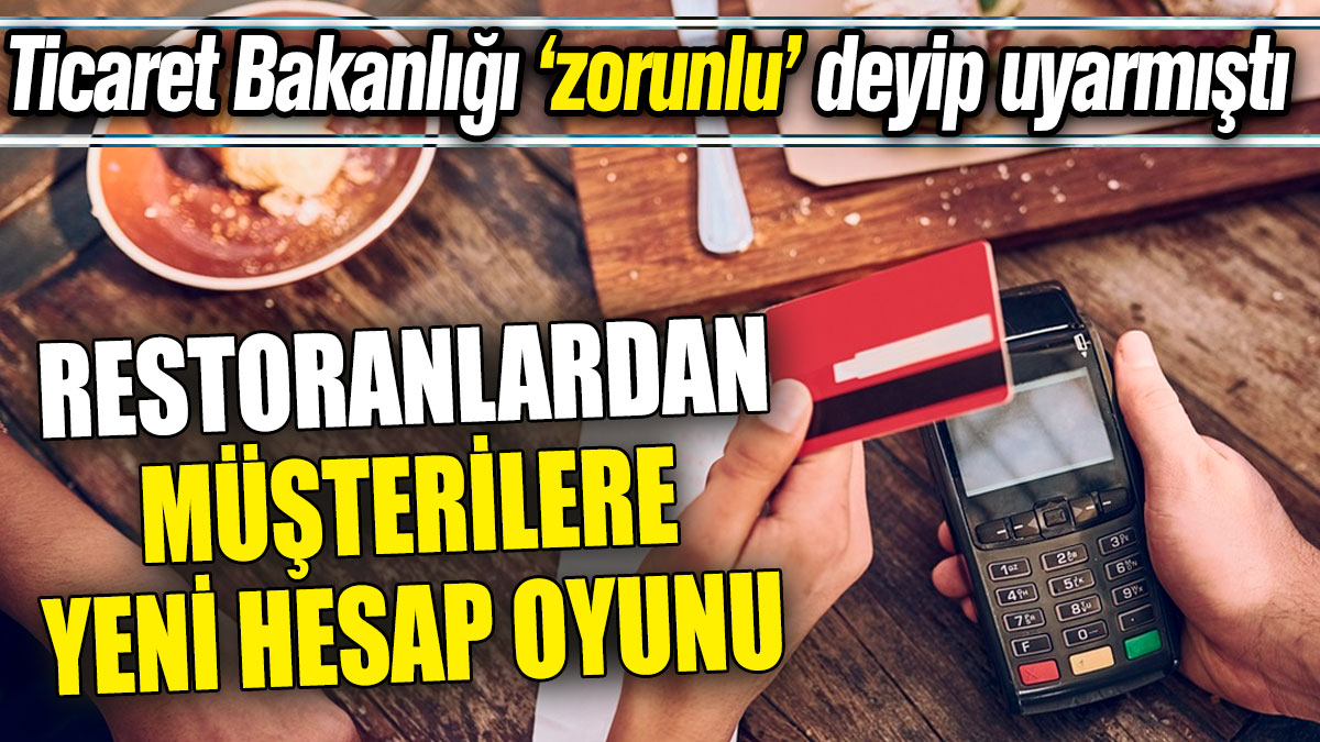 Ticaret Bakanlığı ‘zorunlu’ deyip uyarmıştı! Restoranlardan müşterilere yeni hesap oyunu!