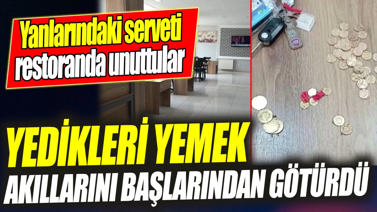 Yedikleri yemek akıllarını başlarından götürdü ‘Yanlarındaki serveti restoranda unuttular