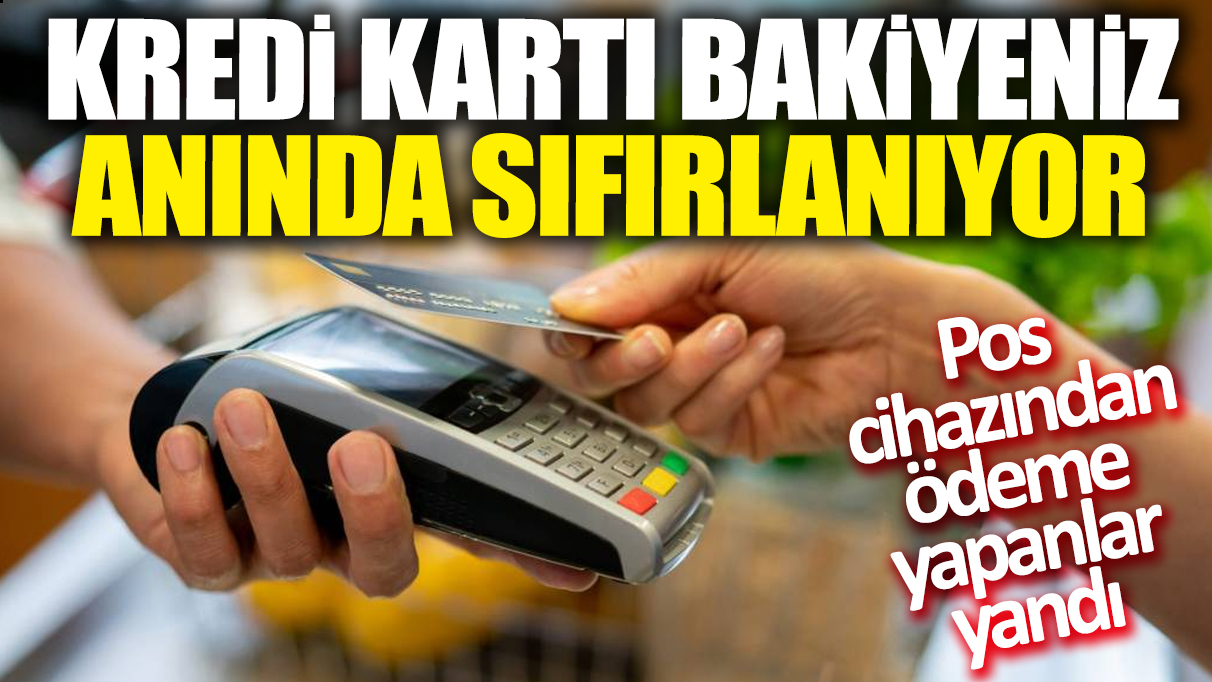 Kredi kartı bakiyeniz anında sıfırlanıyor! Pos cihazından ödeme yapanlar  yandı