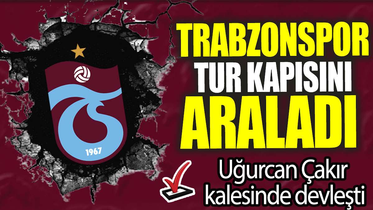 Trabzonspor tur kapısını araladı: Uğurcan Çakır kalesinde devleşti