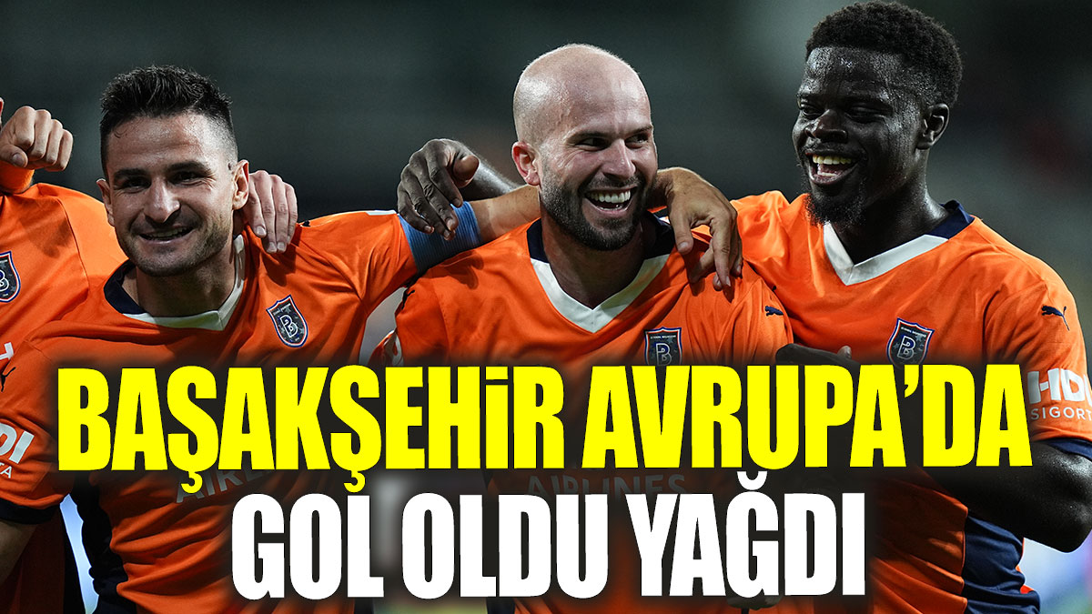 Başakşehir Avrupa'da gol oldu yağdı