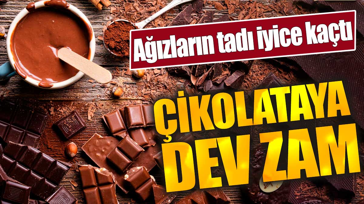 Çikolataya dev zam. Ağızların tadı iyice kaçtı