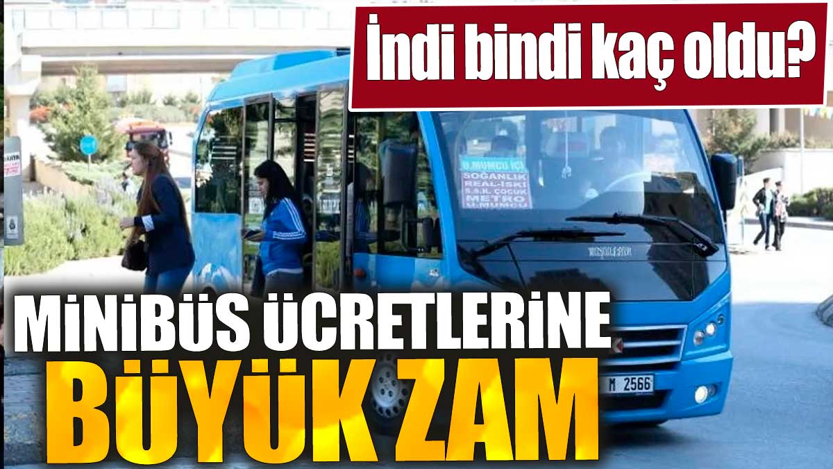 Minibüs ücretlerine büyük zam. İndi bindi kaç oldu?