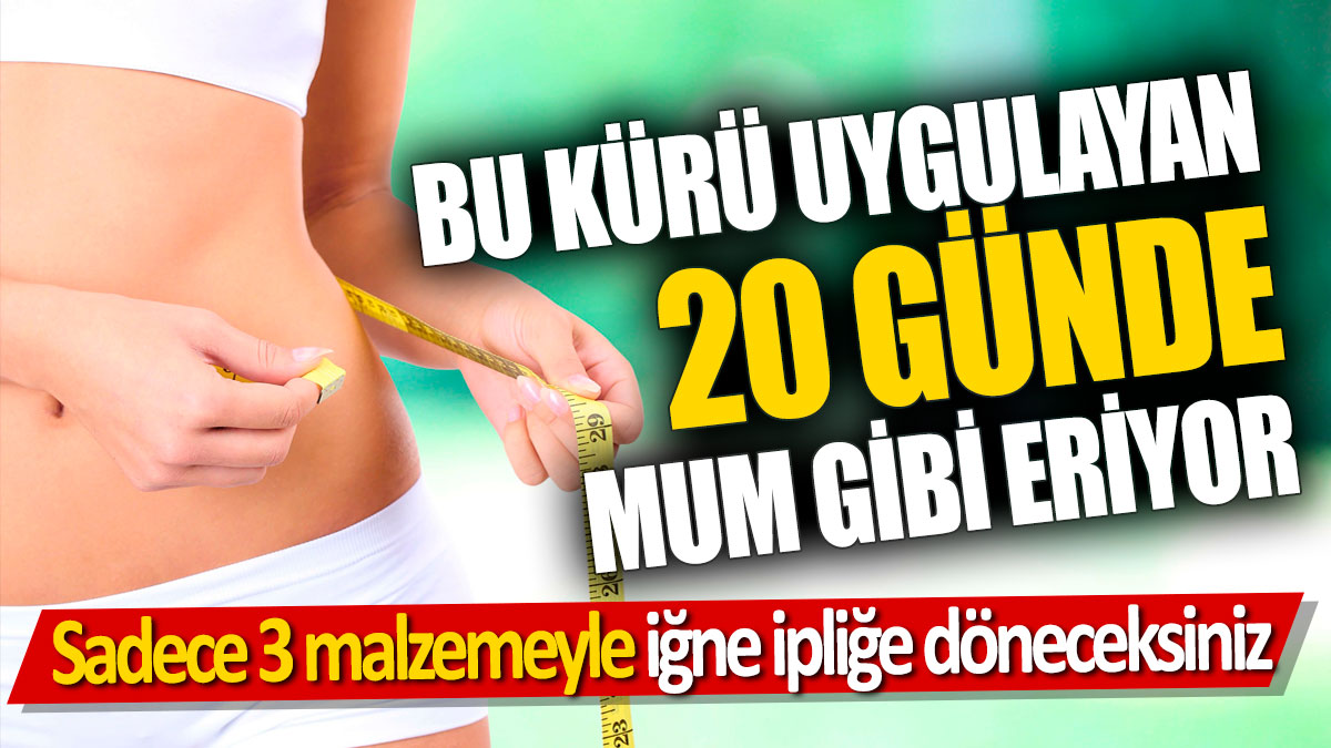 Bu kürü uygulayan 20 günde mum gibi eriyor! Sadece 3 malzemeyle iğne ipliğe döneceksiniz