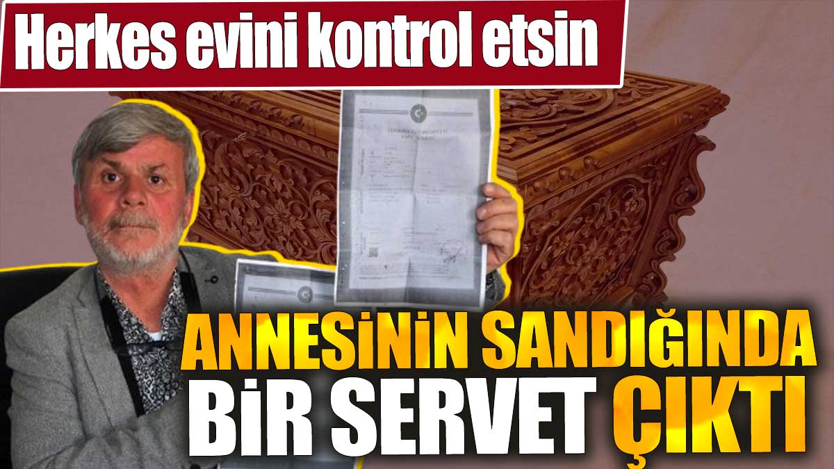 Herkes evini kontrol etsin. Annesinin sandığında bir servet çıktı