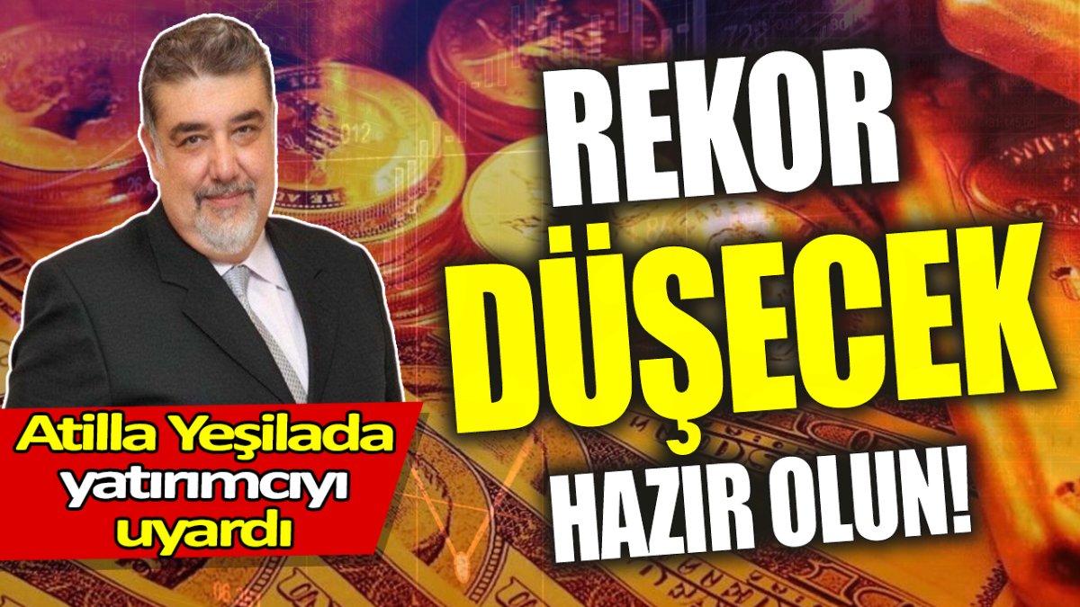 Atilla Yeşilada: Rekor düşecek hazır olun