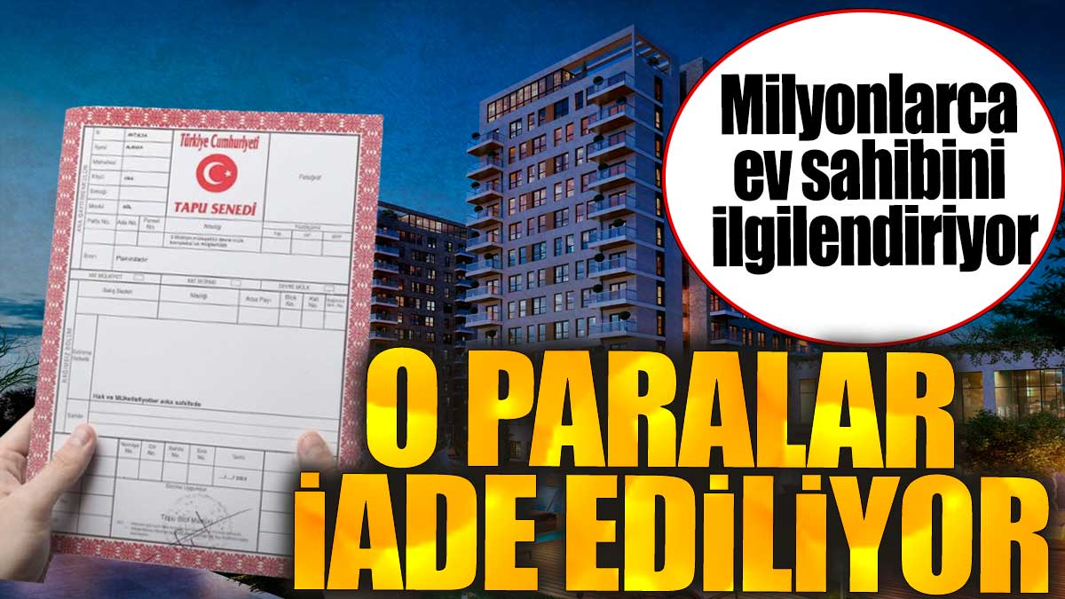 O paralar iade ediliyor. Milyonlarca ev sahibini ilgilendiriyor