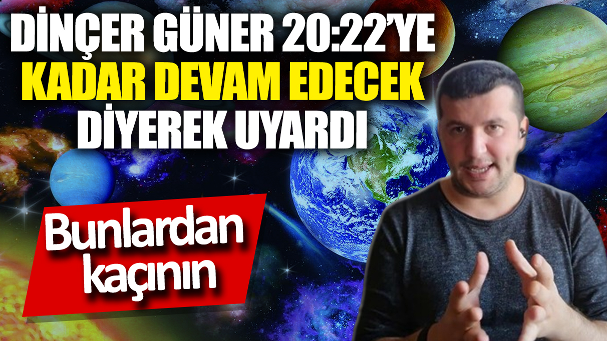 Astrolog Dinçer Güner saat 20:22'ye kadar devam edecek diyerek uyardı! Bunlardan kaçının