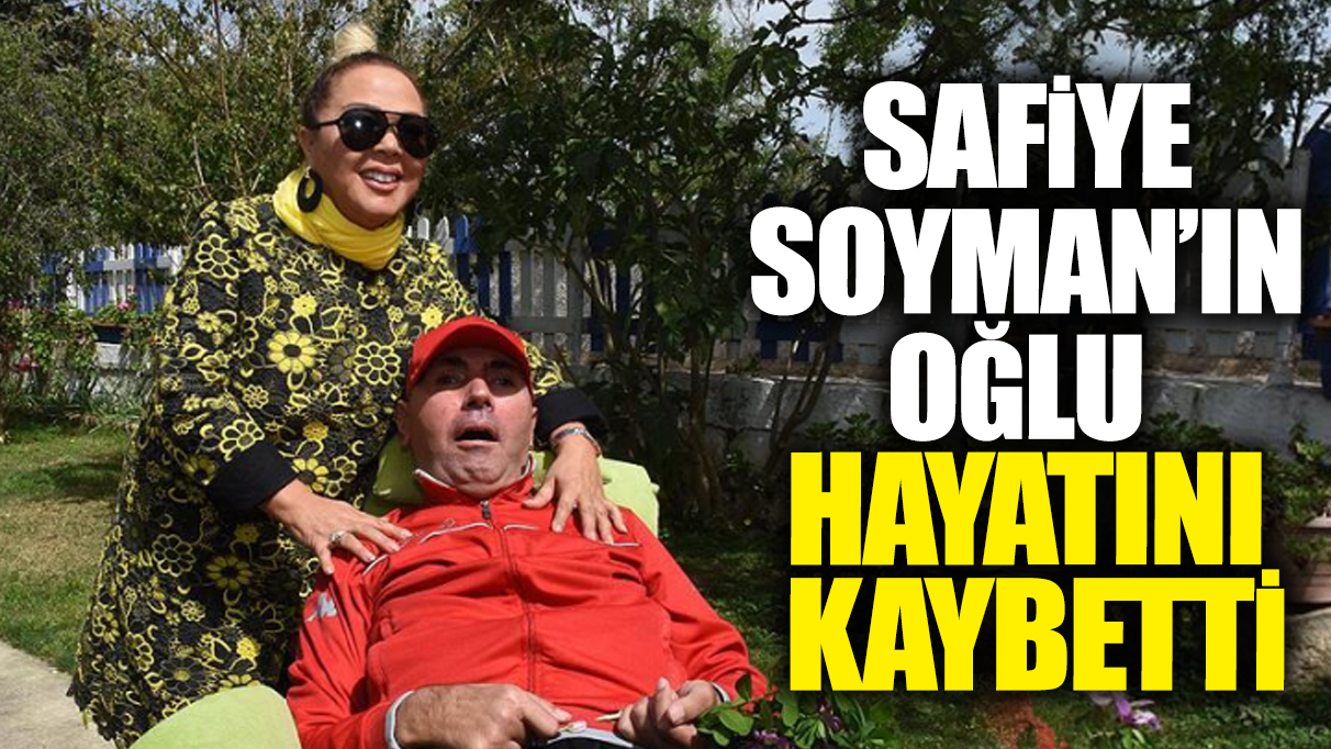 Safiye Soyman'ın oğlu hayatını kaybetti