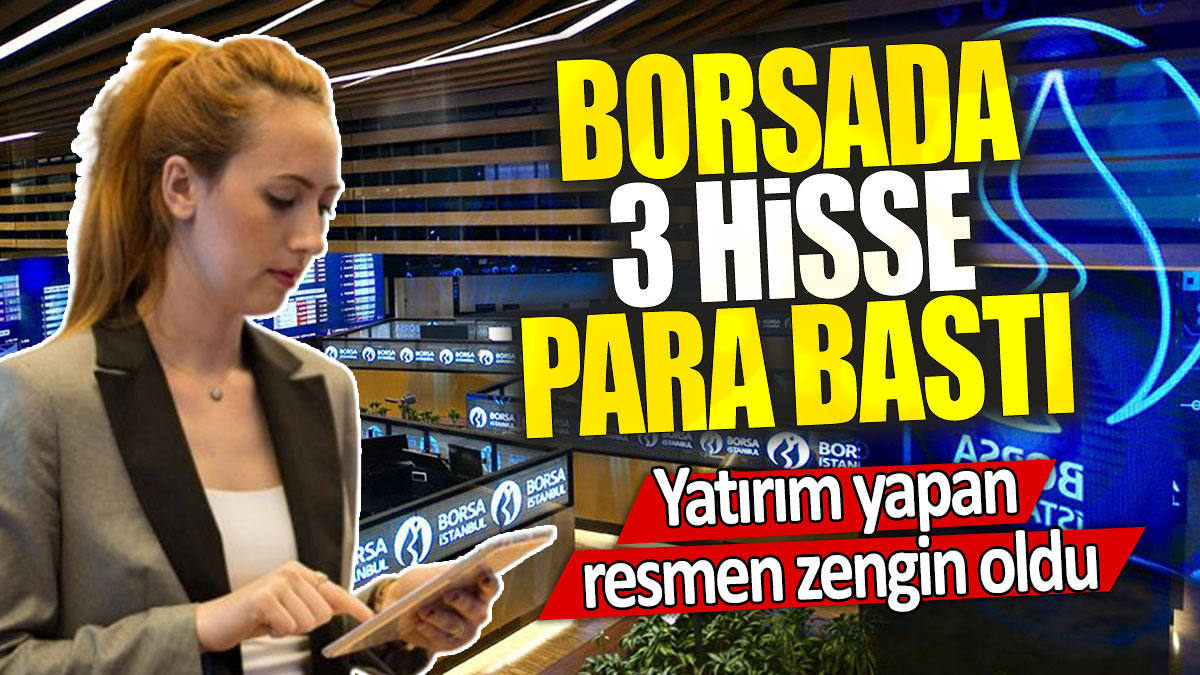 Borsada 3 hisse para bastı: Yatırım yapan resmen zengin oldu