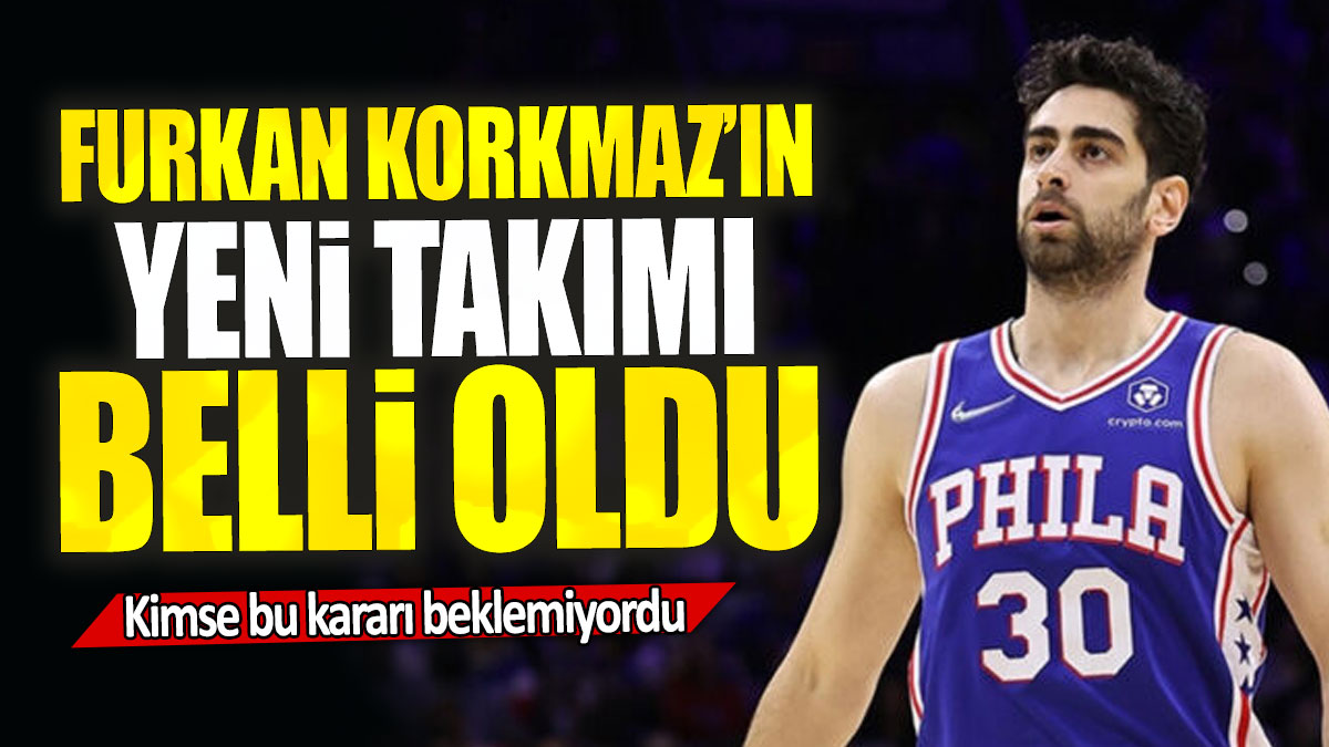 Furkan Korkmaz’ın yeni takımı belli oldu: Kimse bu kararı beklemiyordu