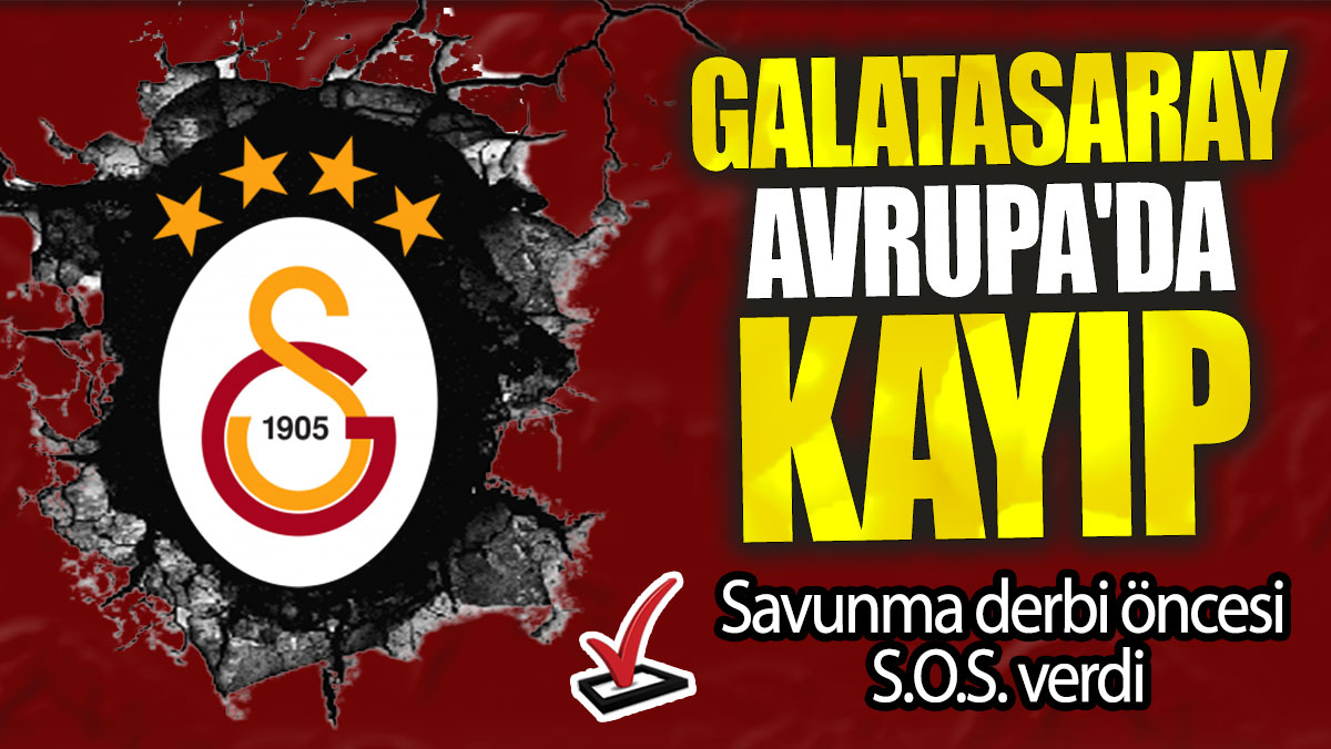 Galatasaray Avrupa'da kayıp: Savunma derbi öncesi S.O.S. verdi