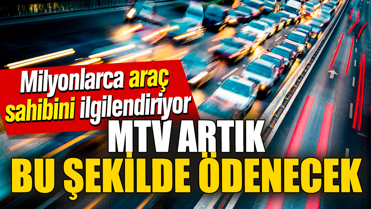 MTV artık bu şekilde ödenecek! Milyonlarca araç sahibini ilgilendiriyor