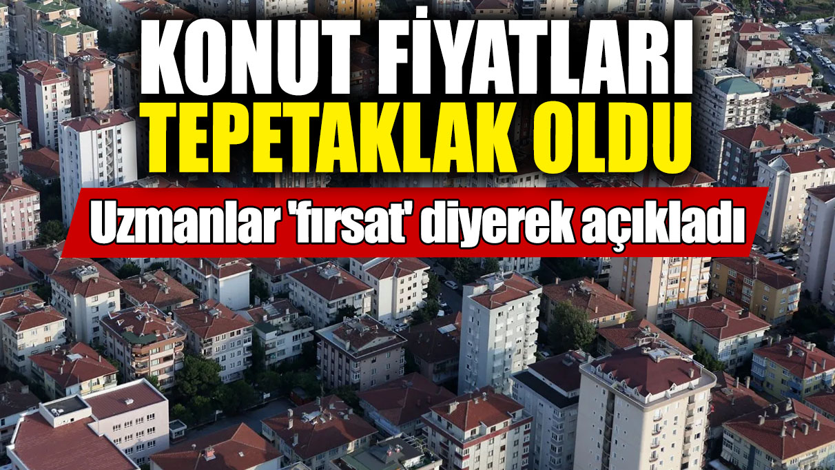 Konut fiyatları tepetaklak oldu! Uzmanlar 'fırsat' diyerek açıkladı