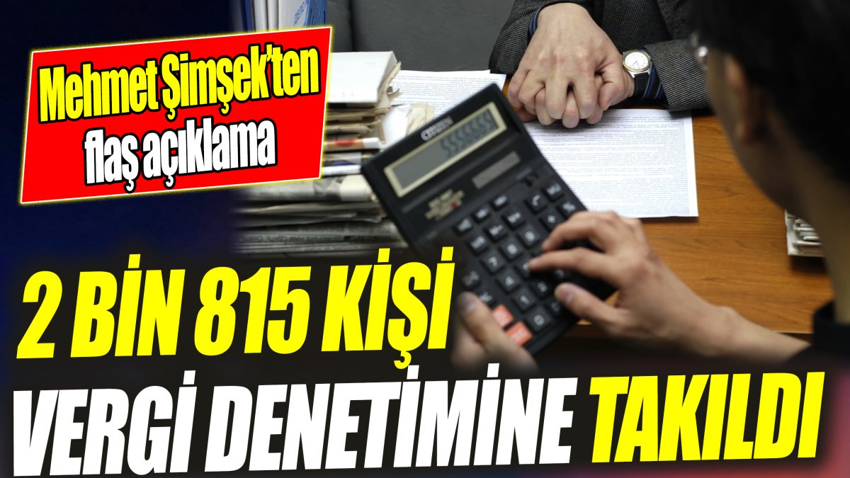 Son Dakika... Mehmet Şimşek’ten flaş açıklama ‘2 bin 815 kişi vergi denetimine takıldı’