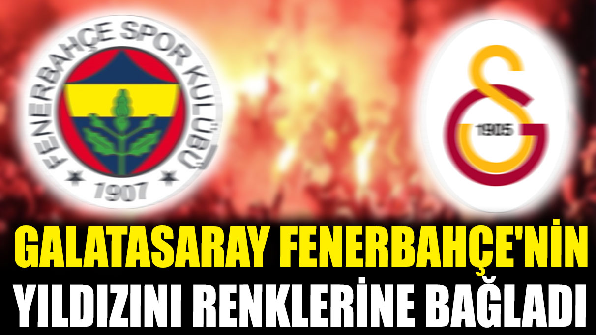 Galatasaray Fenerbahçe'nin yıldızını renklerine bağladı